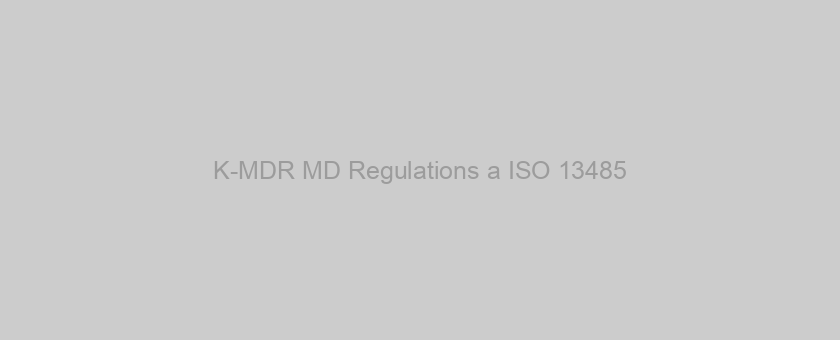 K-MDR MD Regulations a ISO 13485